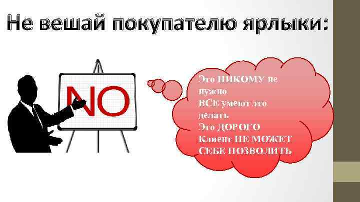 Не вешай покупателю ярлыки: Это НИКОМУ не нужно ВСЕ умеют это делать Это ДОРОГО