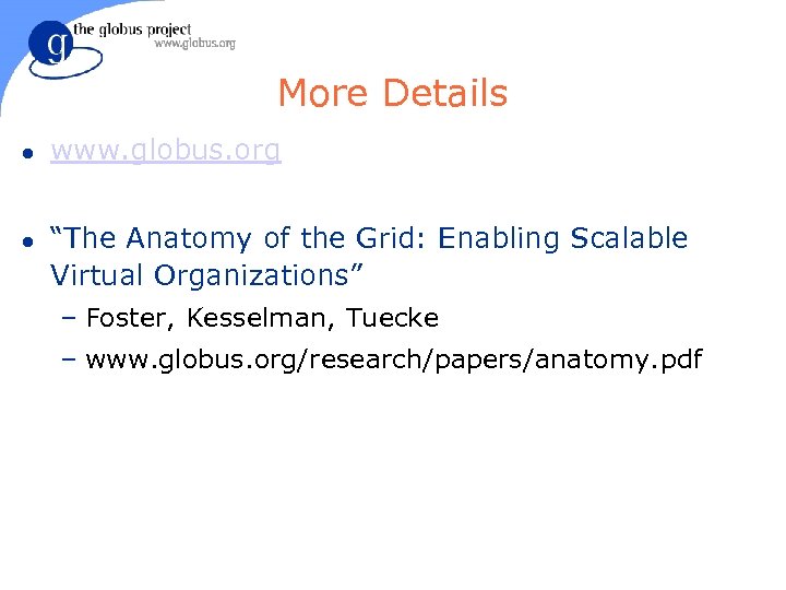 More Details l l www. globus. org “The Anatomy of the Grid: Enabling Scalable