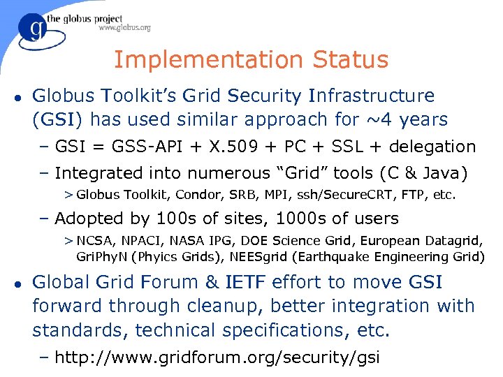 Implementation Status l Globus Toolkit’s Grid Security Infrastructure (GSI) has used similar approach for