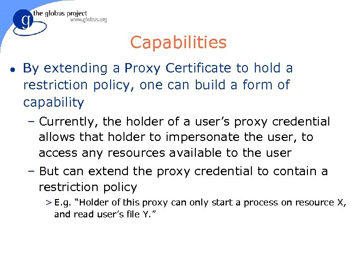 Capabilities l By extending a Proxy Certificate to hold a restriction policy, one can