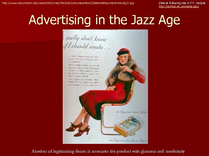 http: //www. assumption. edu/users/Mc. Clymer/his 394/Consumerethos/Chesterfieldwomansmoking 33. jpg Slide at following site in P.
