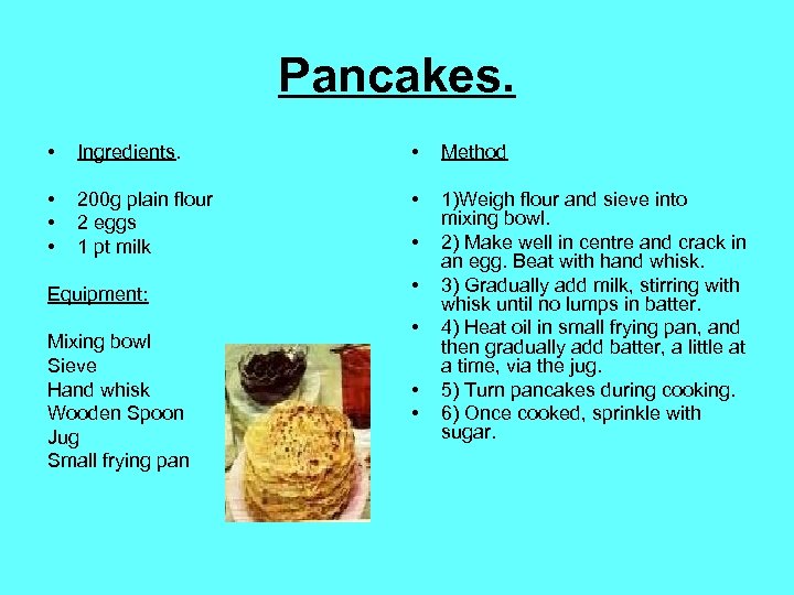 Pancakes. • Ingredients. • Method • • • 200 g plain flour 2 eggs