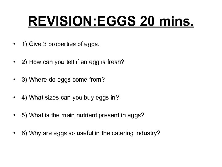 REVISION: EGGS 20 mins. • 1) Give 3 properties of eggs. • 2) How