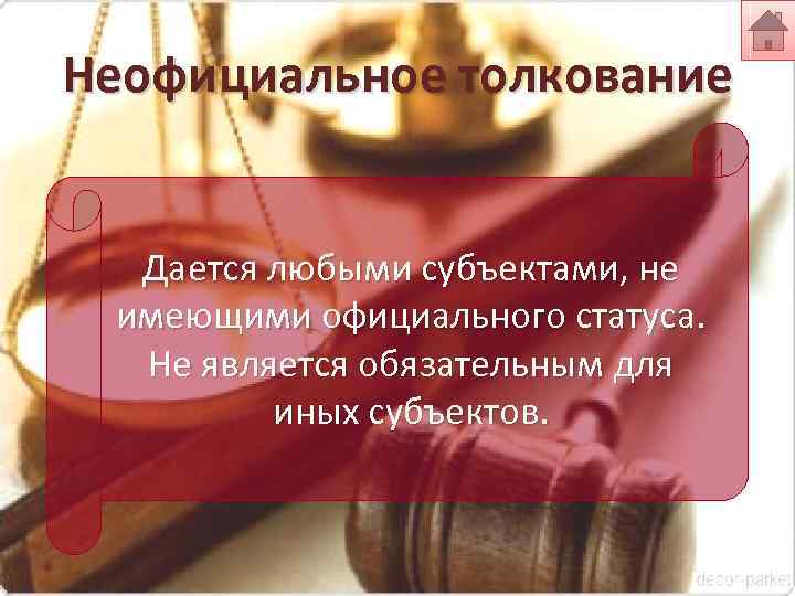 Неофициальное толкование Дается любыми субъектами, не имеющими официального статуса. Не является обязательным для иных