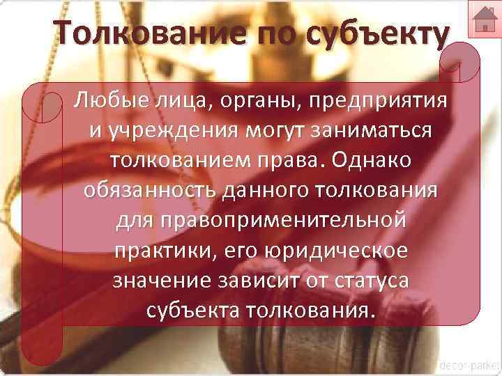 Толкование по субъекту Любые лица, органы, предприятия и учреждения могут заниматься толкованием права. Однако