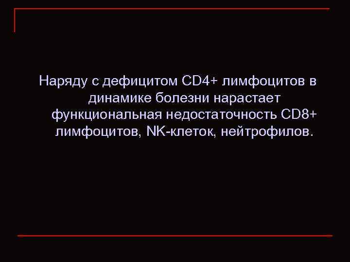 Наряду с дефицитом CD 4+ лимфоцитов в динамике болезни нарастает функциональная недостаточность СD 8+