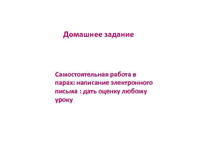 Домашнее задание Самостоятельная работа в парах: написание электронного письма : дать оценку любому уроку