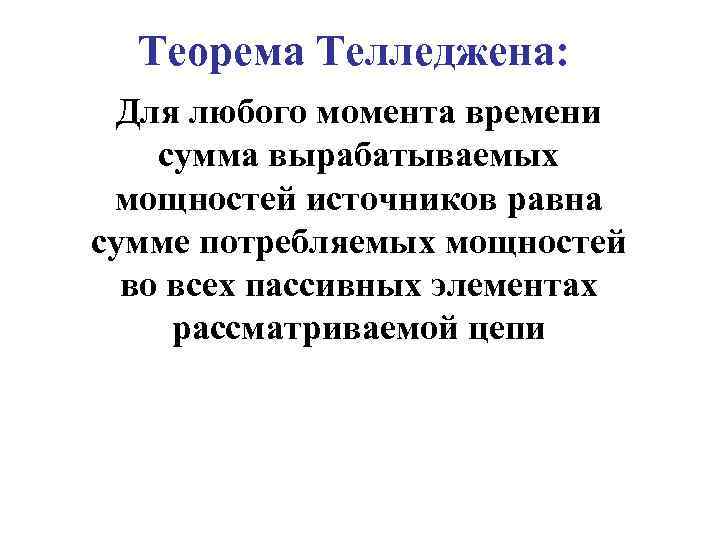 Теорема Телледжена: Для любого момента времени сумма вырабатываемых мощностей источников равна сумме потребляемых мощностей