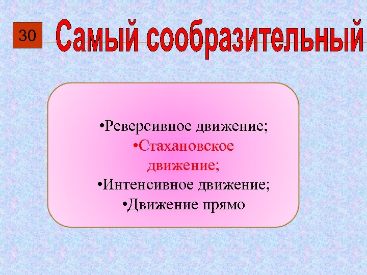 30 • Реверсивное движение; • Стахановское движение; • Интенсивное движение; • Движение прямо 