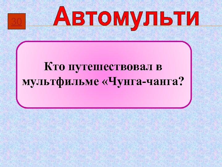 30 Кто путешествовал в мультфильме «Чунга-чанга? 