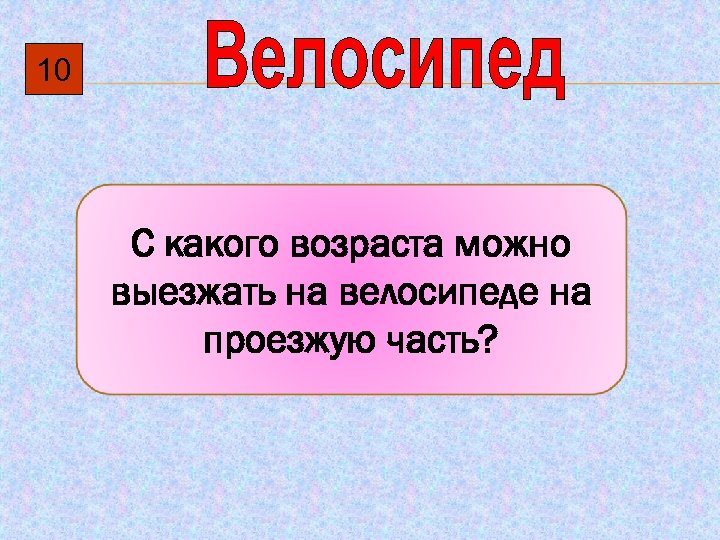 10 С какого возраста можно выезжать на велосипеде на проезжую часть? 