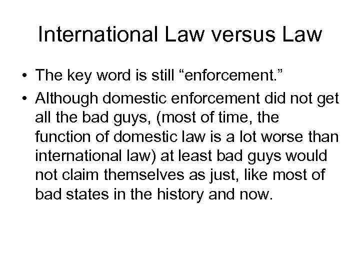 International Law versus Law • The key word is still “enforcement. ” • Although