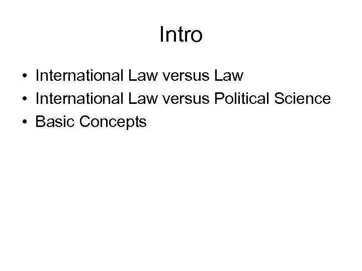 Intro • International Law versus Law • International Law versus Political Science • Basic