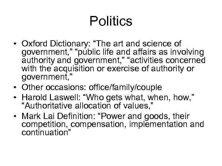 Politics • Oxford Dictionary: “The art and science of government, ” “public life and