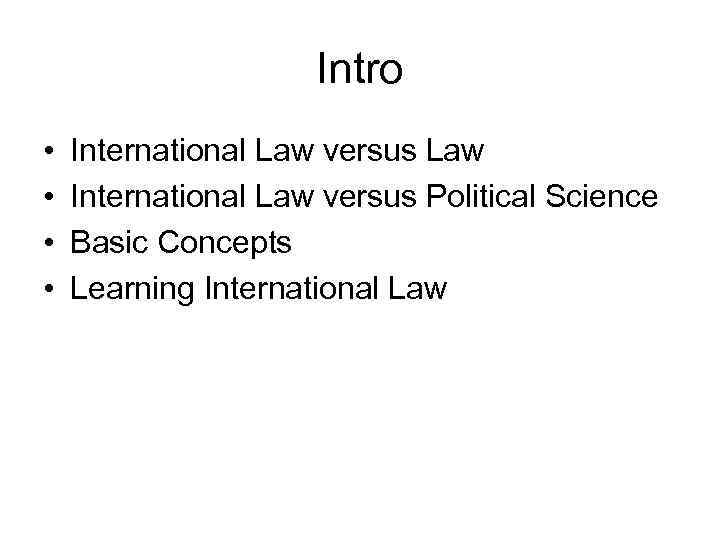 Intro • • International Law versus Law International Law versus Political Science Basic Concepts