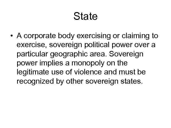 State • A corporate body exercising or claiming to exercise, sovereign political power over