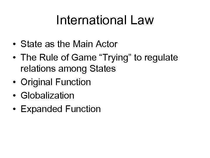 International Law • State as the Main Actor • The Rule of Game “Trying”