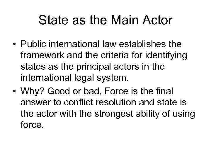 State as the Main Actor • Public international law establishes the framework and the