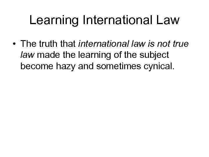 Learning International Law • The truth that international law is not true law made