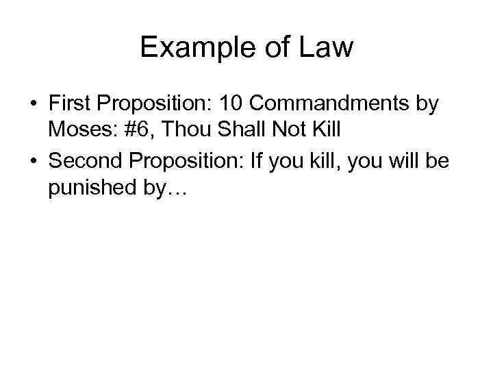 Example of Law • First Proposition: 10 Commandments by Moses: #6, Thou Shall Not