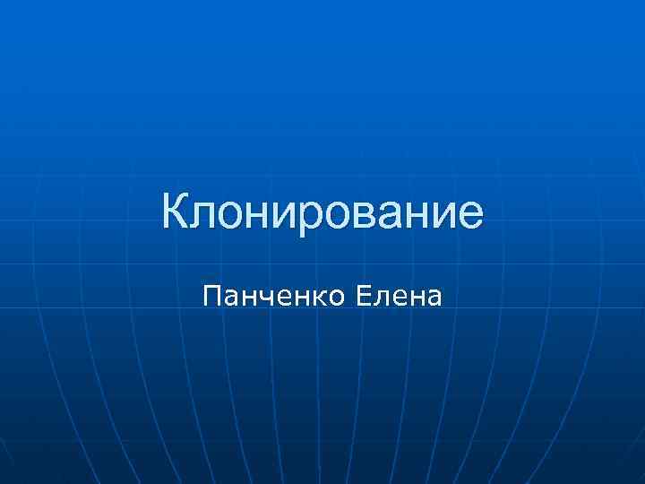 Клонирование Панченко Елена 