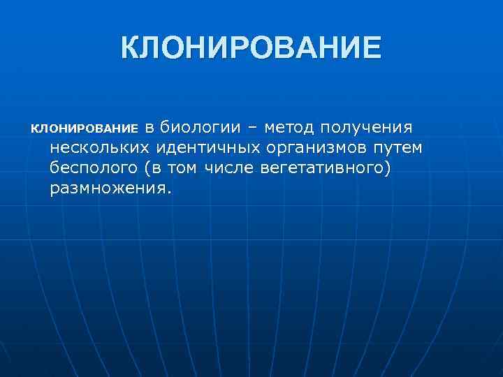 КЛОНИРОВАНИЕ в биологии – метод получения нескольких идентичных организмов путем бесполого (в том числе