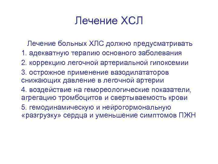 Лечение ХСЛ Лечение больных ХЛС должно предусматривать 1. адекватную терапию основного заболевания 2. коррекцию