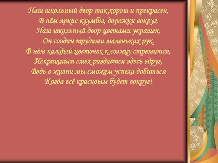 Наш школьный двор так хорош и прекрасен, В нём яркие клумбы, дорожки вокруг. Наш