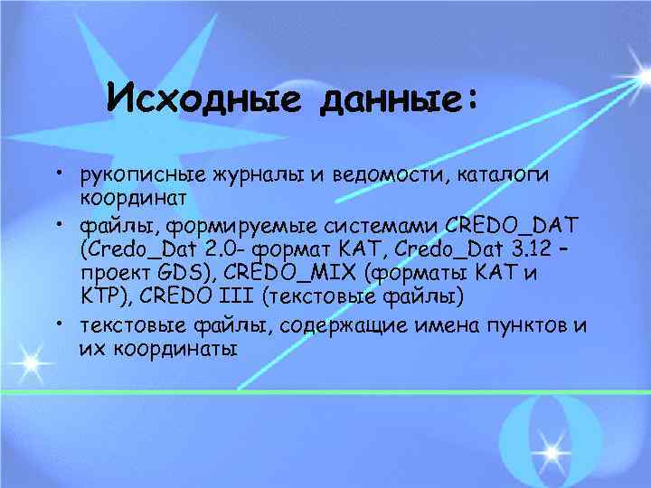 Исходные данные: • рукописные журналы и ведомости, каталоги координат • файлы, формируемые системами CREDO_DAT