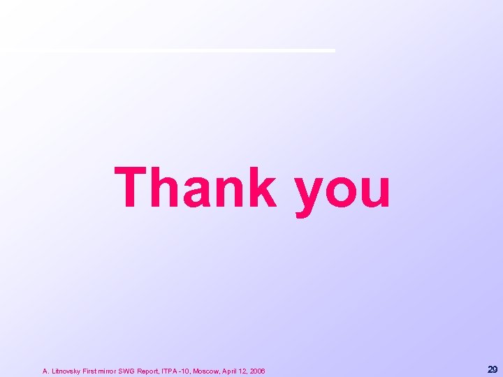 Thank you A. Litnovsky First mirror SWG Report, ITPA -10, Moscow, April 12, 2006