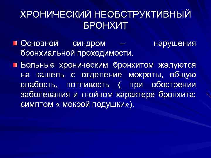 ХРОНИЧЕСКИЙ НЕОБСТРУКТИВНЫЙ БРОНХИТ Основной синдром – нарушения бронхиальной проходимости. Больные хроническим бронхитом жалуются на