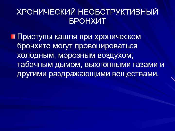 ХРОНИЧЕСКИЙ НЕОБСТРУКТИВНЫЙ БРОНХИТ Приступы кашля при хроническом бронхите могут провоцироваться холодным, морозным воздухом; табачным