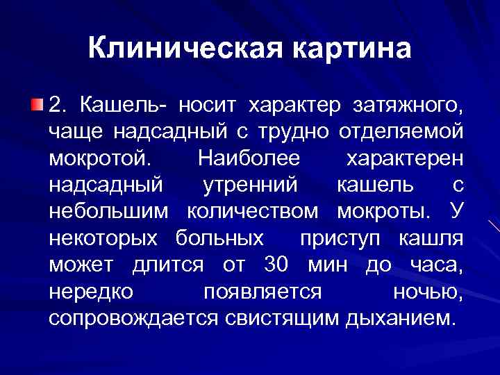 Клиническая картина 2. Кашель- носит характер затяжного, чаще надсадный с трудно отделяемой мокротой. Наиболее