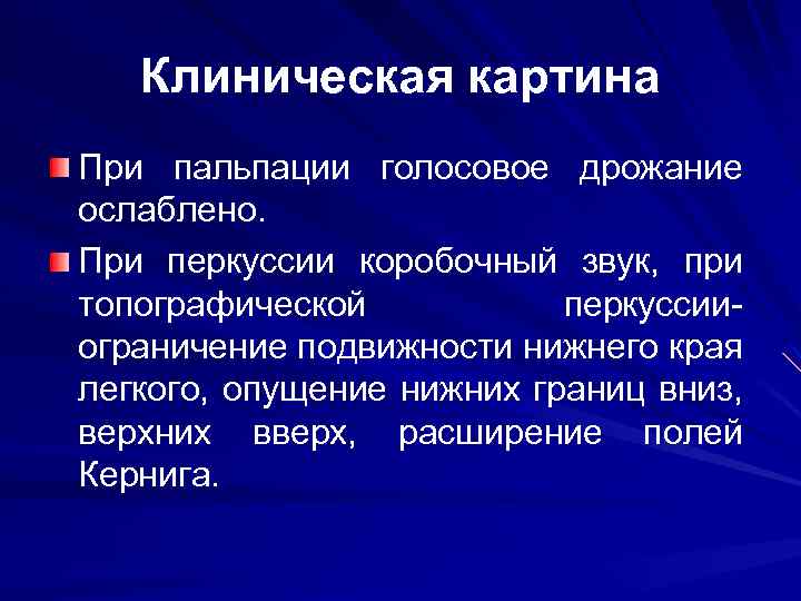 Клиническая картина При пальпации голосовое дрожание ослаблено. При перкуссии коробочный звук, при топографической перкуссии-