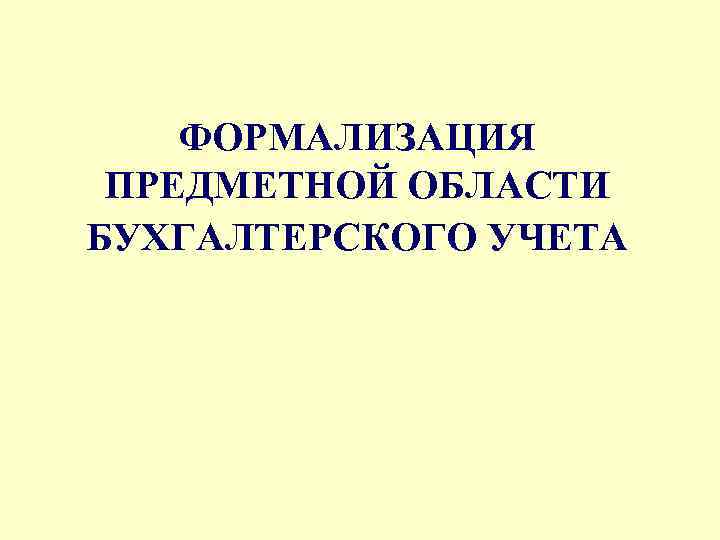 ФОРМАЛИЗАЦИЯ ПРЕДМЕТНОЙ ОБЛАСТИ БУХГАЛТЕРСКОГО УЧЕТА 