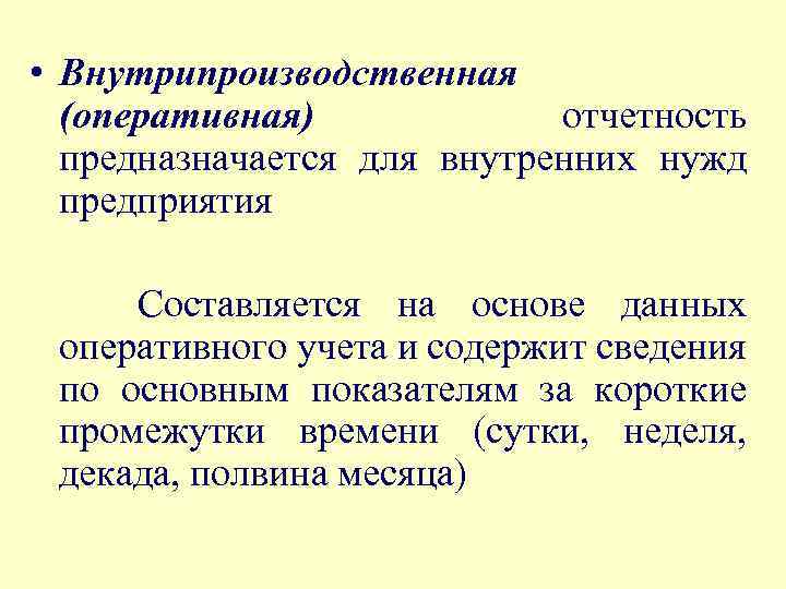  • Внутрипроизводственная (оперативная) отчетность предназначается для внутренних нужд предприятия Составляется на основе данных