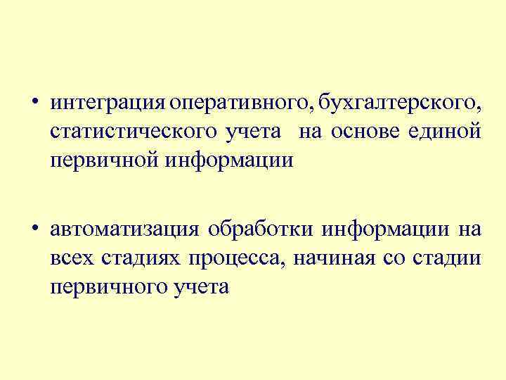  • интеграция оперативного, бухгалтерского, статистического учета на основе единой первичной информации • автоматизация