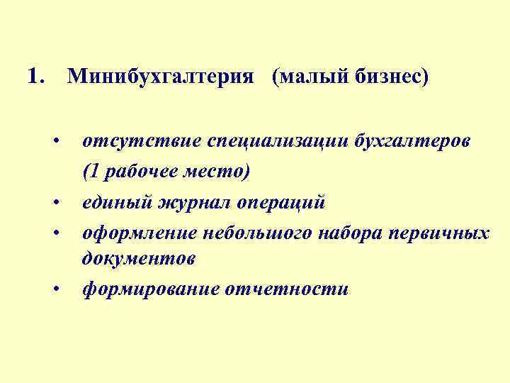 1. Минибухгалтерия (малый бизнес) • • отсутствие специализации бухгалтеров (1 рабочее место) единый журнал