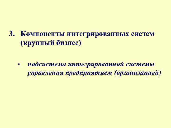 3. Компоненты интегрированных систем (крупный бизнес) • подсистема интегрированной системы управления предприятием (организацией) 