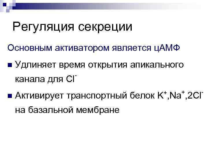 Регуляция секреции Основным активатором является ц. АМФ n Удлиняет время открытия апикального канала для