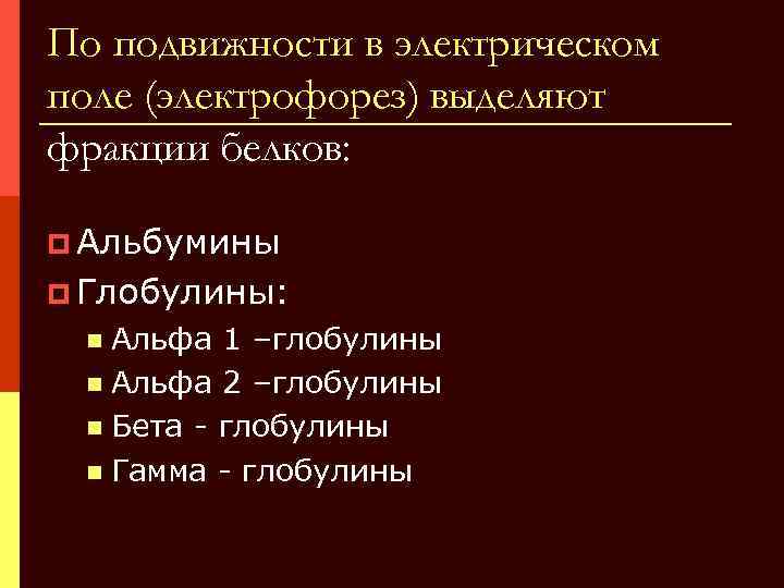 По подвижности в электрическом поле (электрофорез) выделяют фракции белков: p Альбумины p Глобулины: Альфа