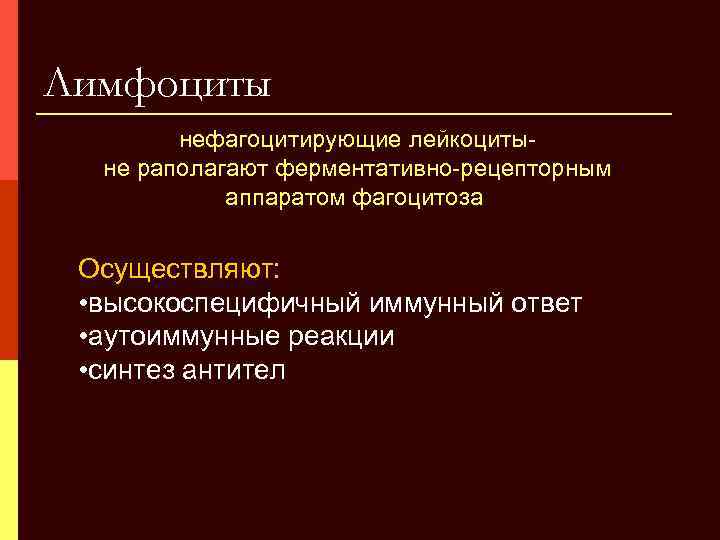 Лимфоциты нефагоцитирующие лейкоцитыне раполагают ферментативно-рецепторным аппаратом фагоцитоза Осуществляют: • высокоспецифичный иммунный ответ • аутоиммунные