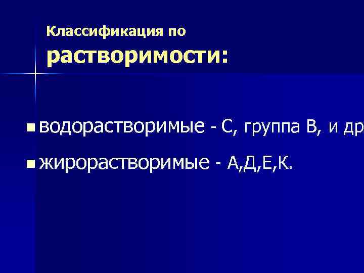Классификация по растворимости: n водорастворимые n жирорастворимые С, группа В, и др - А,