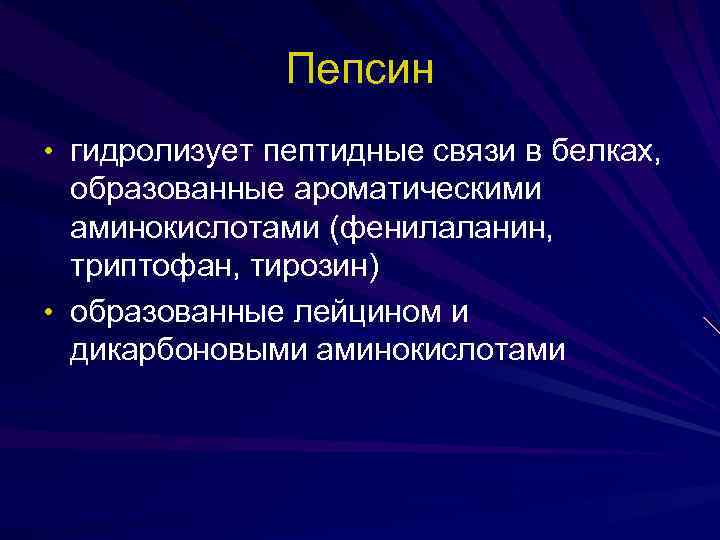 Пепсин • гидролизует пептидные связи в белках, образованные ароматическими аминокислотами (фенилаланин, триптофан, тирозин) •