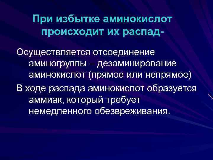 При избытке аминокислот происходит их распад. Осуществляется отсоединение аминогруппы – дезаминирование аминокислот (прямое или