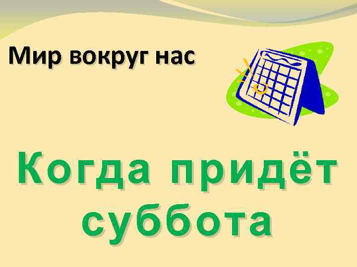 Мир вокруг нас Когда придёт суббота 