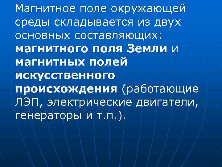 Магнитное поле окружающей среды складывается из двух основных составляющих: магнитного поля Земли и магнитных