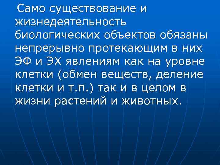 Само существование и жизнедеятельность биологических объектов обязаны непрерывно протекающим в них ЭФ и ЭХ