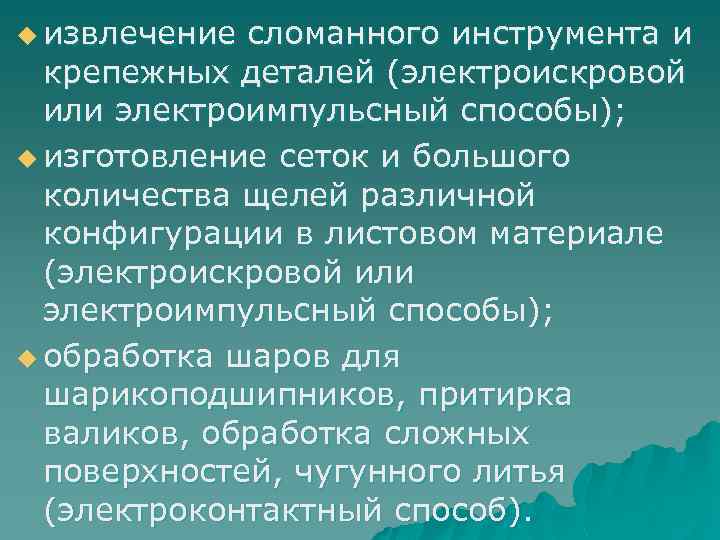 u извлечение сломанного инструмента и крепежных деталей (электроискровой или электроимпульсный способы); u изготовление сеток