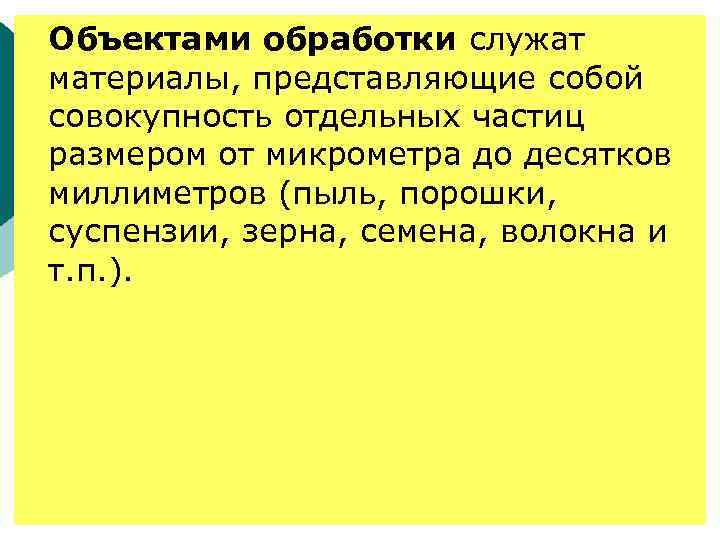 Объектами обработки служат материалы, представляющие собой совокупность отдельных частиц размером от микрометра до десятков